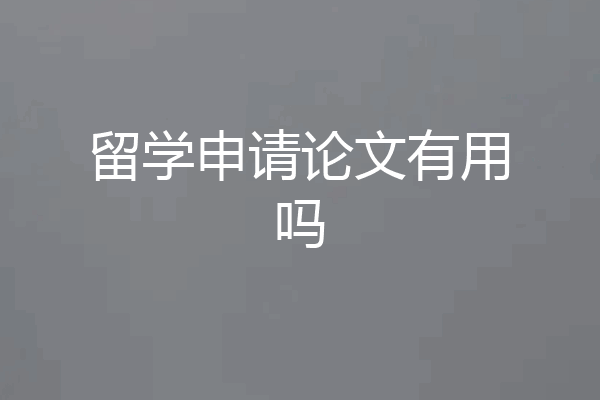 留学申请论文有用吗