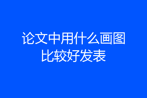 论文中用什么画图比较好发表