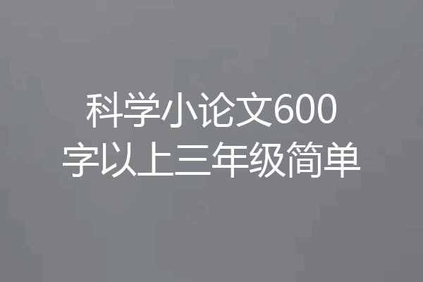 科学小论文600字以上三年级简单
