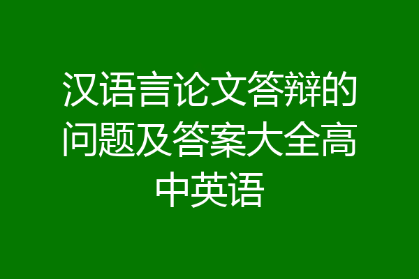 汉语言论文答辩的问题及答案大全高中英语