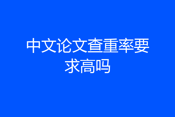 中文论文查重率要求高吗