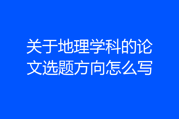 关于地理学科的论文选题方向怎么写