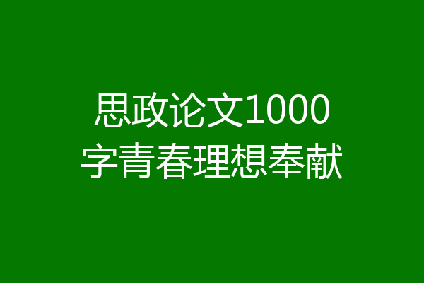 思政论文1000字青春理想奉献