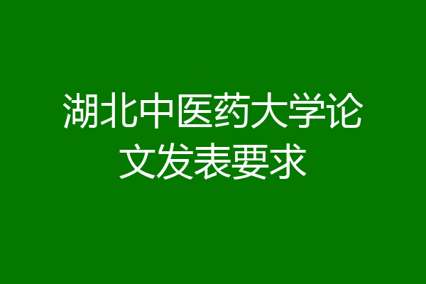 湖北中医药大学论文发表要求