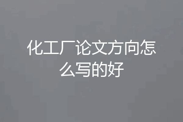 化工厂论文方向怎么写的好