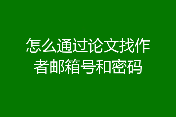 怎么通过论文找作者邮箱号和密码