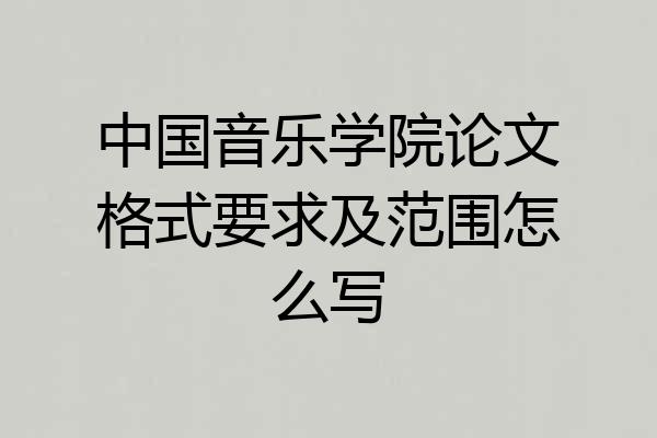 中国音乐学院论文格式要求及范围怎么写