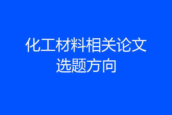 化工材料相关论文选题方向