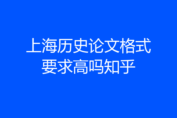 上海历史论文格式要求高吗知乎