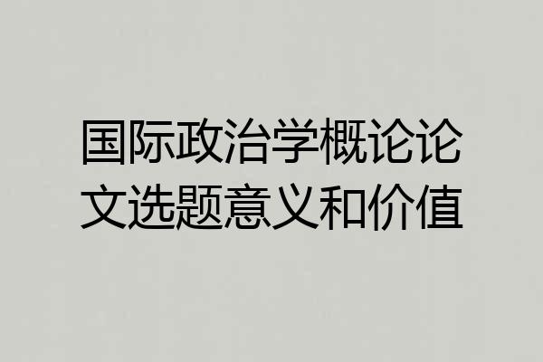 国际政治学概论论文选题意义和价值