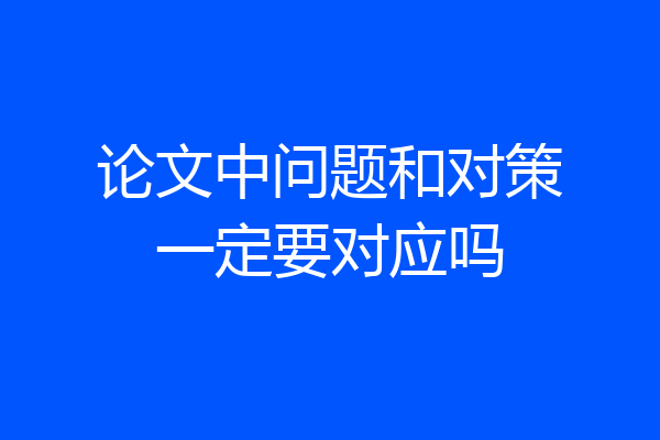 论文中问题和对策一定要对应吗