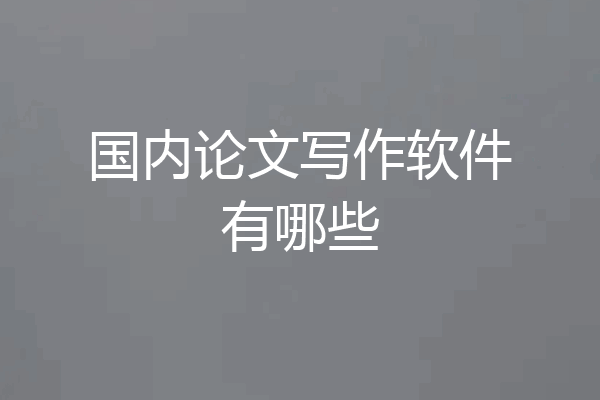 国内论文写作软件有哪些