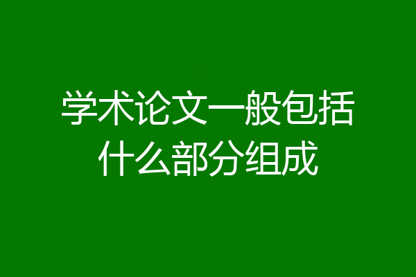 学术论文一般包括什么部分组成