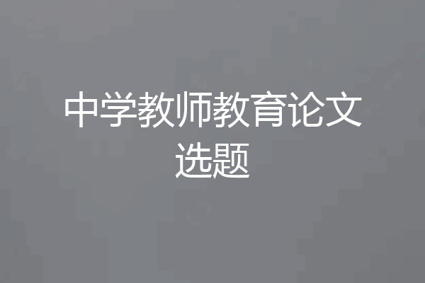 中学教师教育论文选题