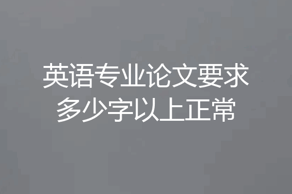 英语专业论文要求多少字以上正常