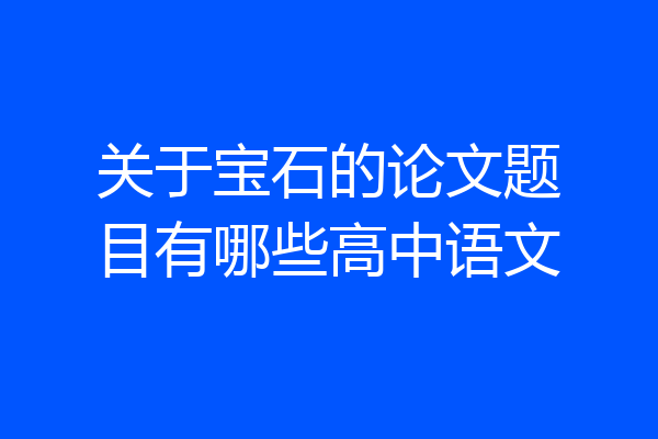 关于宝石的论文题目有哪些高中语文