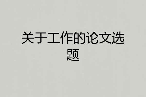 关于工作的论文选题