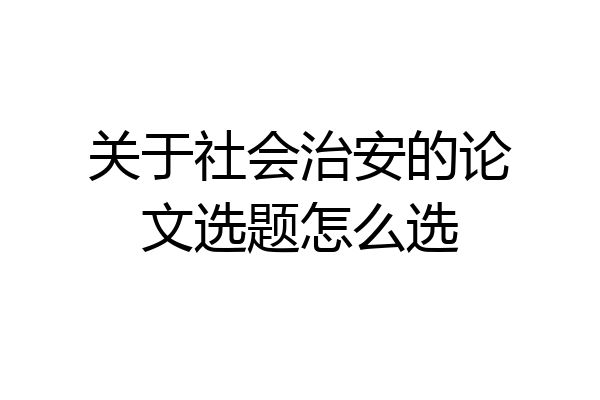 关于社会治安的论文选题怎么选