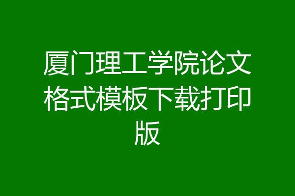 厦门理工学院论文格式模板下载打印版