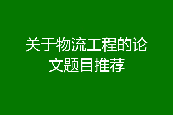 关于物流工程的论文题目推荐