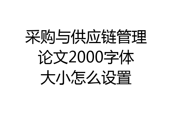 采购与供应链管理论文2000字体大小怎么设置