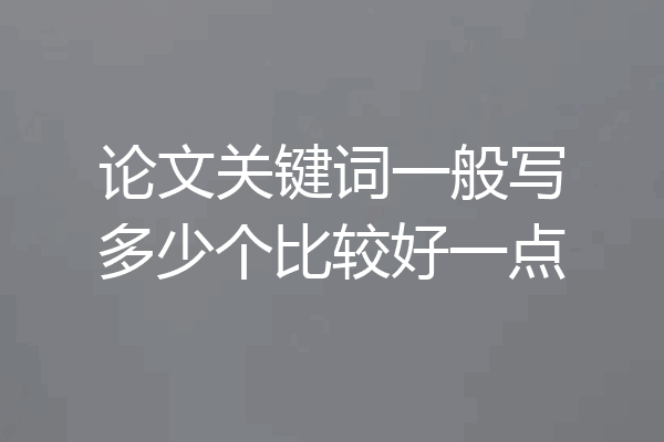 论文关键词一般写多少个比较好一点