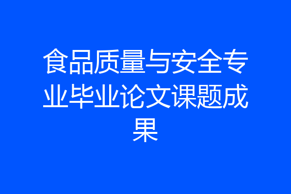 食品质量与安全专业毕业论文课题成果