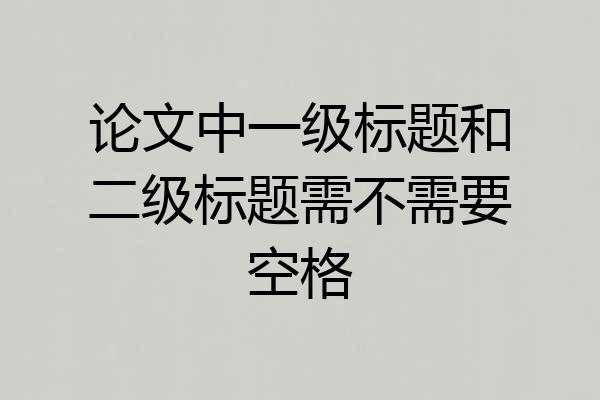 论文中一级标题和二级标题需不需要空格