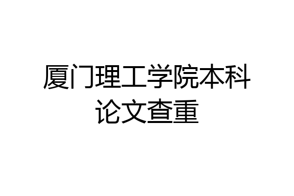 厦门理工学院本科论文查重