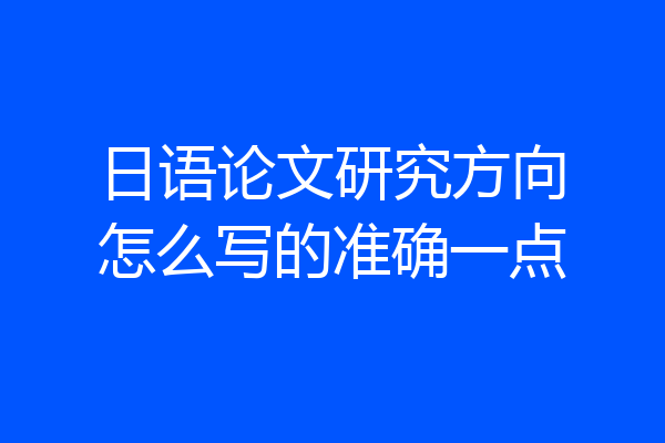 日语论文研究方向怎么写的准确一点