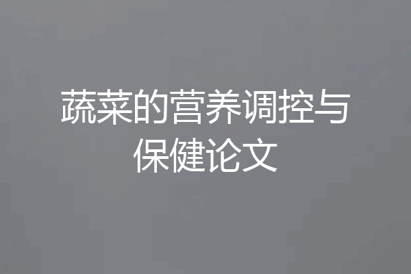 蔬菜的营养调控与保健论文