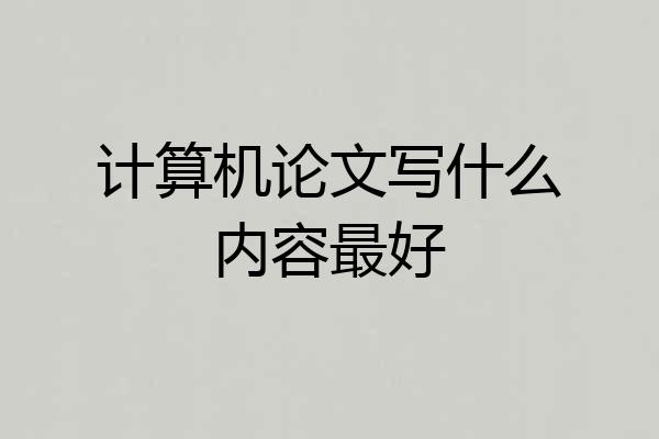 计算机论文写什么内容最好