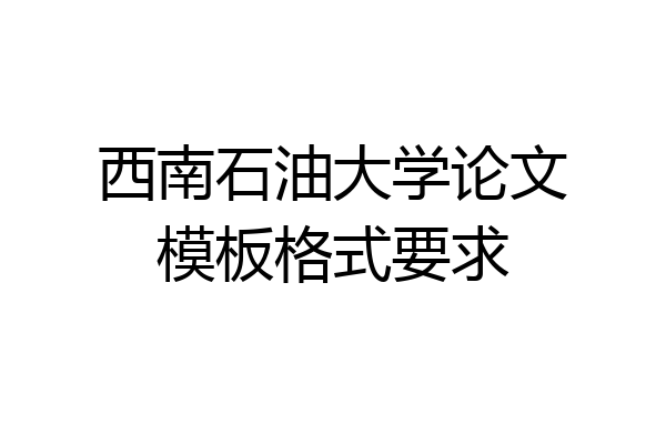 西南石油大学论文模板格式要求