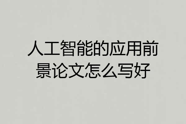 人工智能的应用前景论文怎么写好