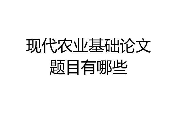 现代农业基础论文题目有哪些