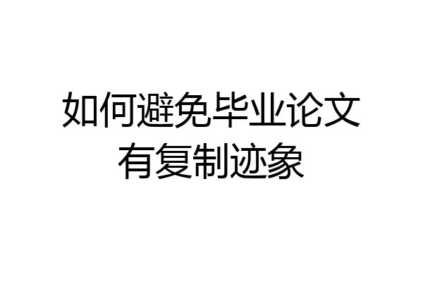 如何避免毕业论文有复制迹象