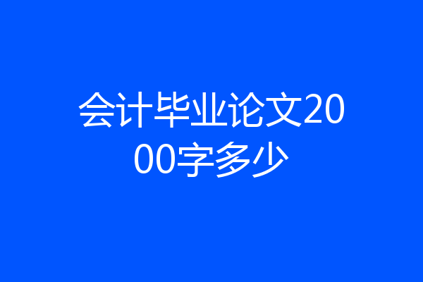会计毕业论文2000字多少
