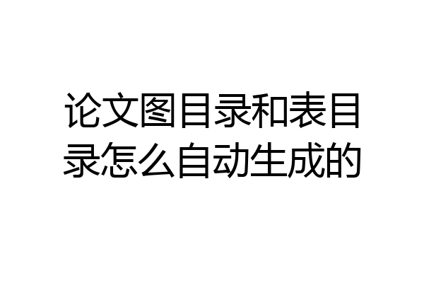 论文图目录和表目录怎么自动生成的