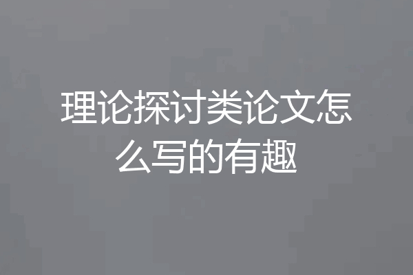 理论探讨类论文怎么写的有趣
