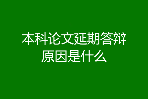 本科论文延期答辩原因是什么