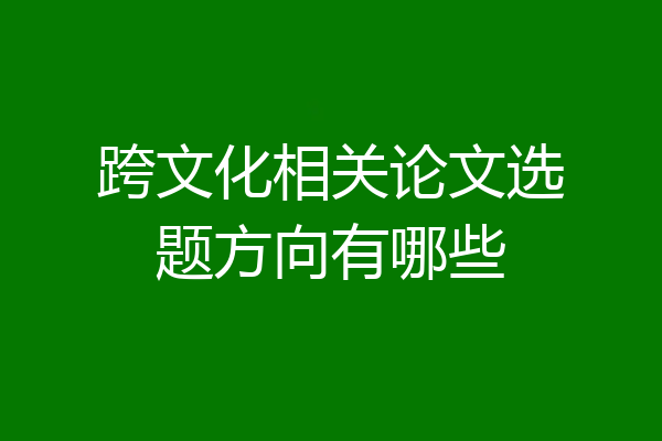 跨文化相关论文选题方向有哪些
