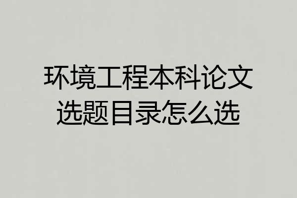 环境工程本科论文选题目录怎么选