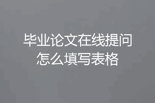 毕业论文在线提问怎么填写表格