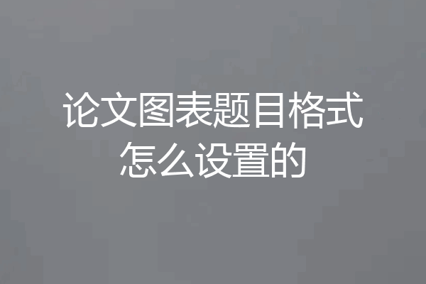 论文图表题目格式怎么设置的