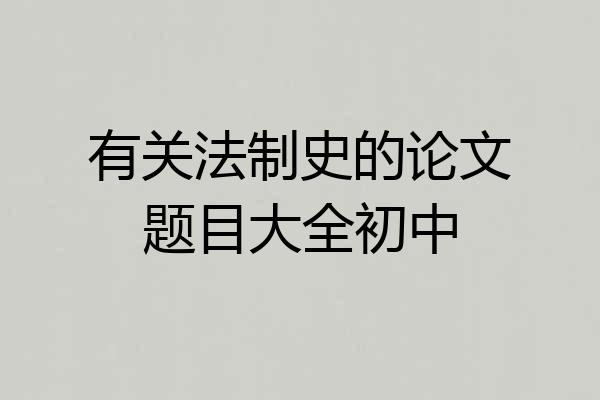 有关法制史的论文题目大全初中