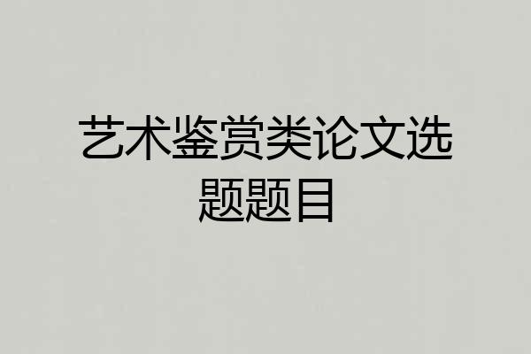 艺术鉴赏类论文选题题目