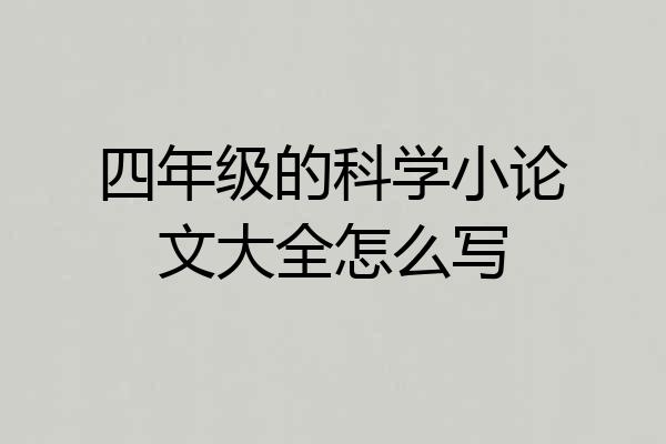 四年级的科学小论文大全怎么写
