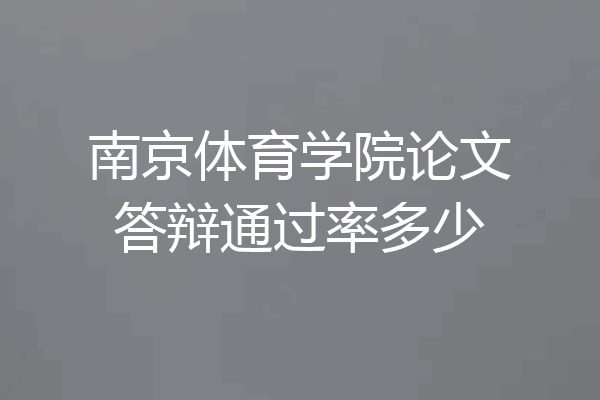 南京体育学院论文答辩通过率多少