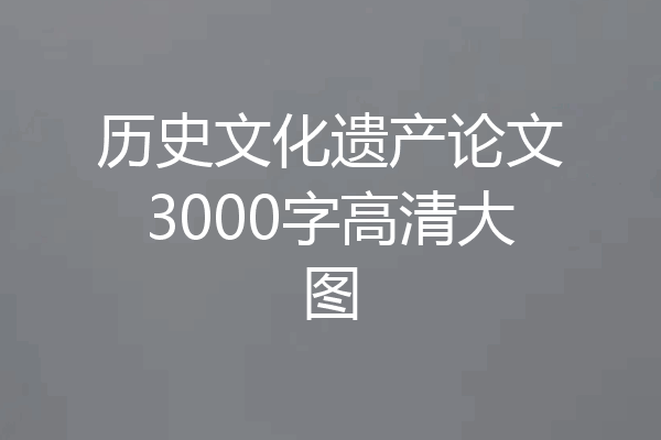 历史文化遗产论文3000字高清大图