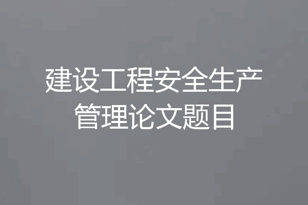 建设工程安全生产管理论文题目